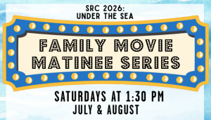 Text on a marquee background reads: SRC 2026: Under the Sea FAMILY MOVIE MATINEE SERIES Saturdays at 1:30pm July&August